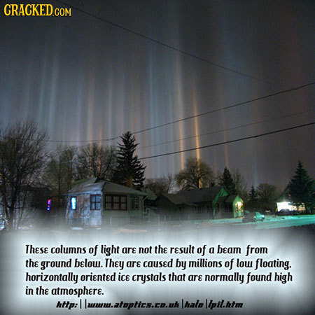 F These columns of light are not the result of a beam from the ground below. They are caused by millions of low floating. horizontally oriented ice cr
