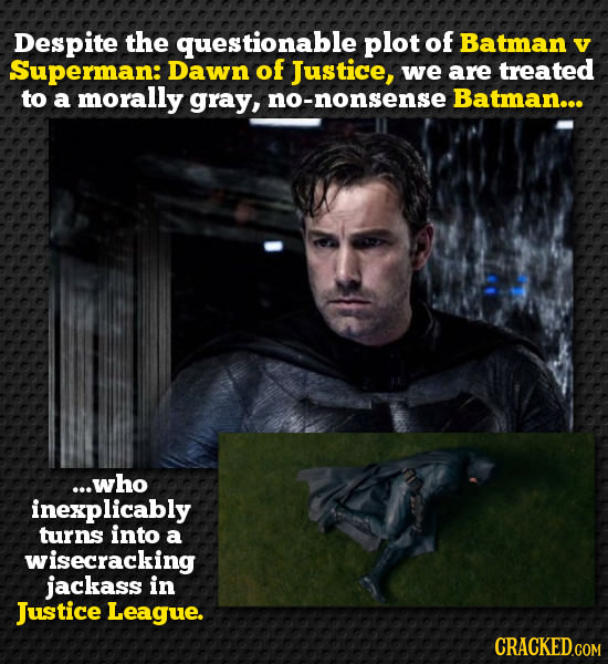 Despite the questionable plot of Batman V Superman: Dawn of Justice, we are treated to a morally gray, no-nonsense Batman... ...who inexplicably turns