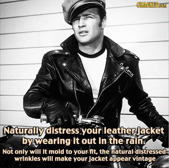 CRACKEDCON amy Naturally distress your leather jacket by wearing it out in the rain. Not only will it mold to your fit, the natural distressed wrinkle