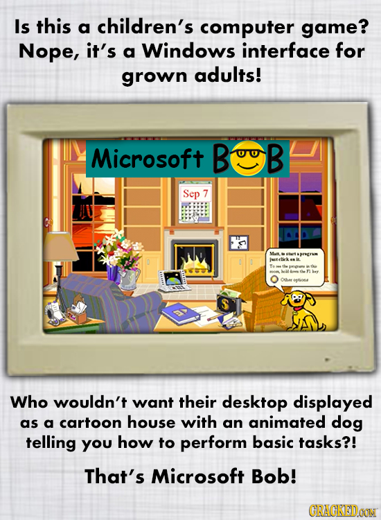 Is this children's a computer game? Nope, it's a Windows interface for grown adults! Microsoft BOOB Sep 7 Mam reEram Oter ongtoe Who wouldn't want the