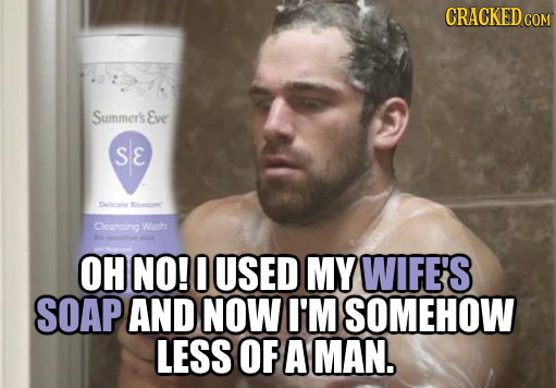 CRACKED COM Summer's Eve SE Dlente Seone Cleansing Wah OH NO! USED MY WIFE'S SOAP AND NOW I'M SOMEHOW LESS OF A MAN.