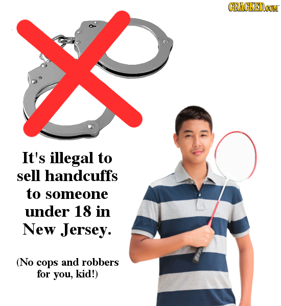 CRACKEDCON It's illegal to sell handcuffs to someone under 18 in New Jersey. (No cops and robbers for you, kid!)