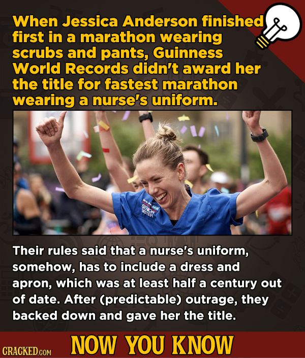 Now You Know: 13 Facts That’ll Exert The Old Cerebellum
- When Jessica Anderson finished first in a marathon wearing scrubs and pants