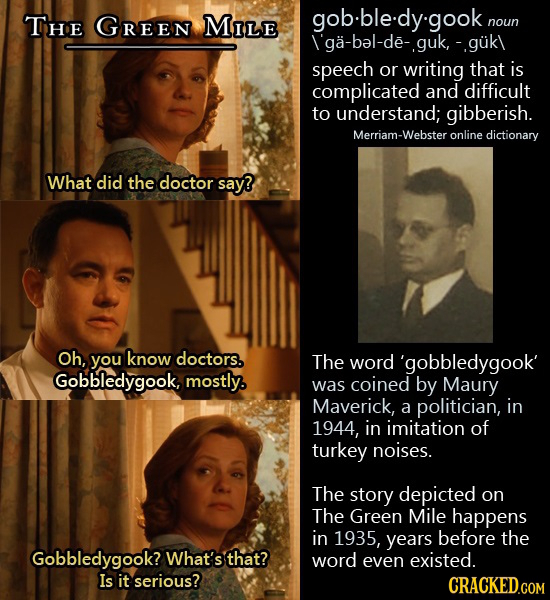THe GREEN MILE gob.ble.dy.gook nd noun I'ga-bal-de-.guk, -.guk\ speech or writing that is complicated and difficult to understand; gibberish. Merriam-