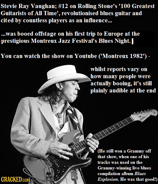 Stevie Ray Vaughan; #12 on Rolling Stone's '100 Greatest Guitarists of All Time'. revolutionised blues guitar and cited by countless players as an inf