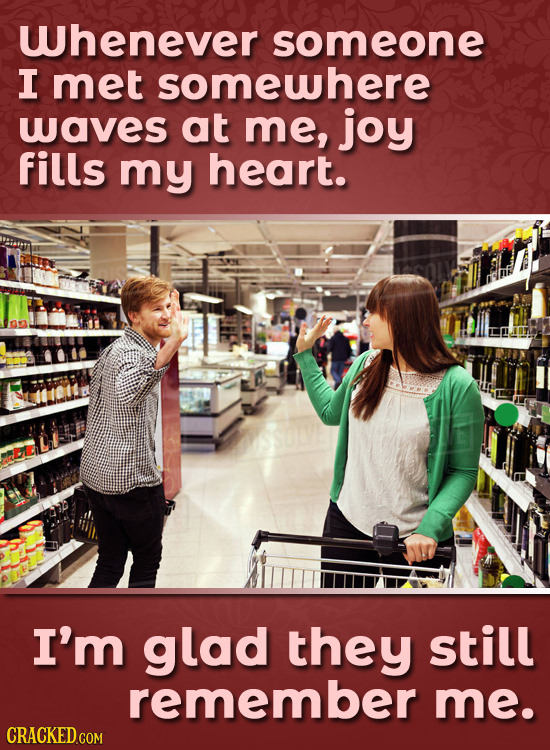 Whenever someone I met somewhere waves at me, joy fills my heart. I'm glad they still remember me. CRACKED COM