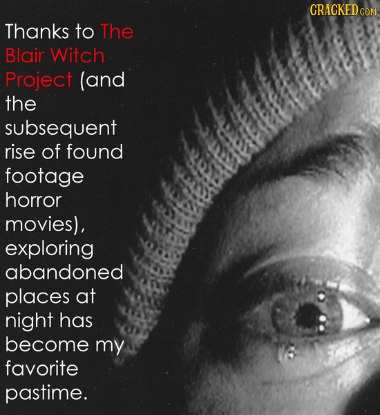 CRACKEDC CON Thanks to The Blair Witch Project (and the subsequent rise of found footage horror movies), exploring abandoned places at night has becom