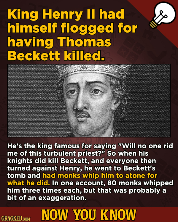 Now You Know: 13 Facts That’ll Exert The Old Cerebellum
- King Henry II had himself flogged for having Thomas Beckett killed.