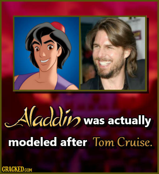 Aaddin was actually modeled after Tom Cruise. CRACKED.COM