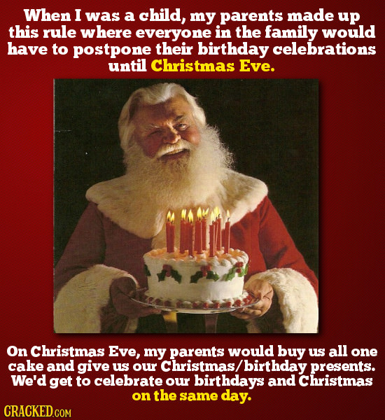 When I was a child, my parents made up this rule where everyone in the family would have to postpone their birthday celebrations until Christmas Eve.