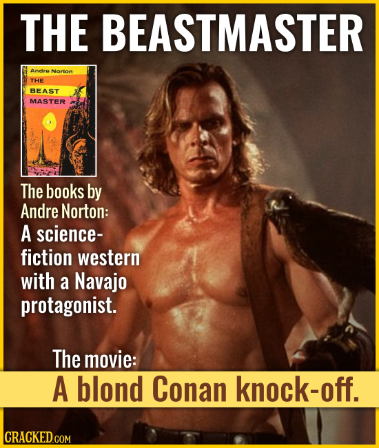 THE BEASTMASTER The books by Andre Norton: A science- fiction western with a Navajo protagonist. The movie: A blond Cona