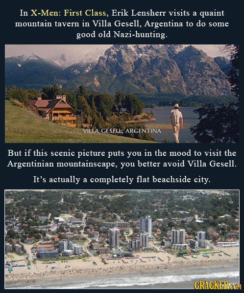 In X-Men: First Class, Erik Lensherr visits a quaint mountain tavern in Villa Gesell, Argentina to do some good old Nazi-hunting. VILLA GESELL ARGENTI