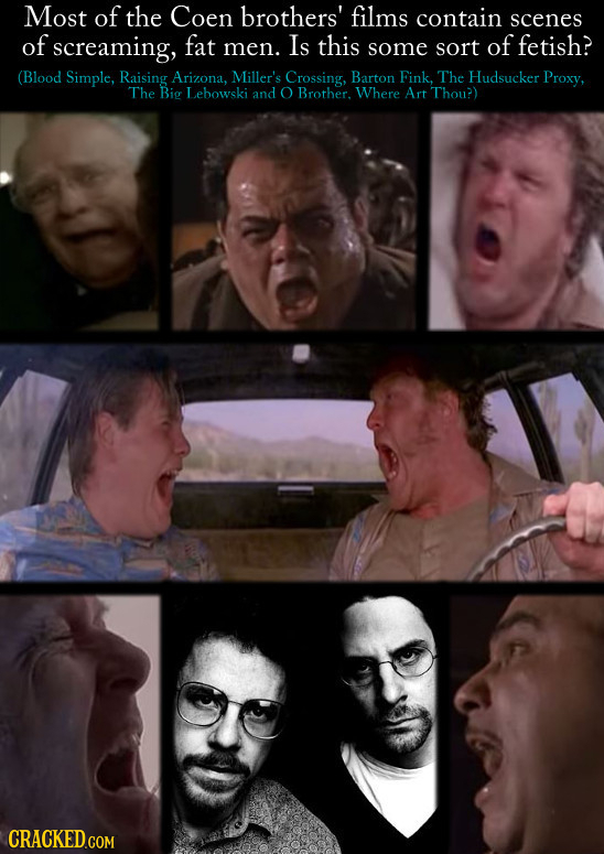 Most of the Coen brothers' films contain scenes of screaming, fat men. Is this some sort of fetish? (Blood Simple, Raising Arizona, Miller's Crossing,