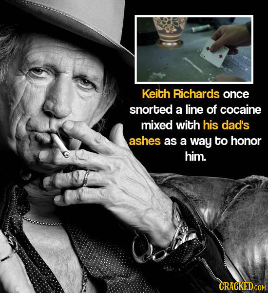 Keith Richards once snorted a line of cocaine mixed with his dad's ashes as a way to honor him. 