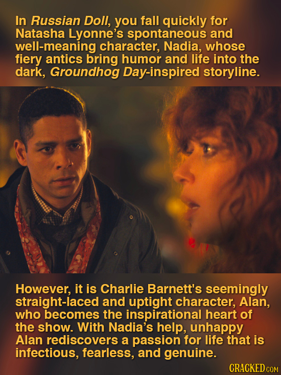 In Russian Doll, you fall quickly for Natasha Lyonne's spontaneous and well-meaning character, Nadia, whose fiery antics bring humor and life into the