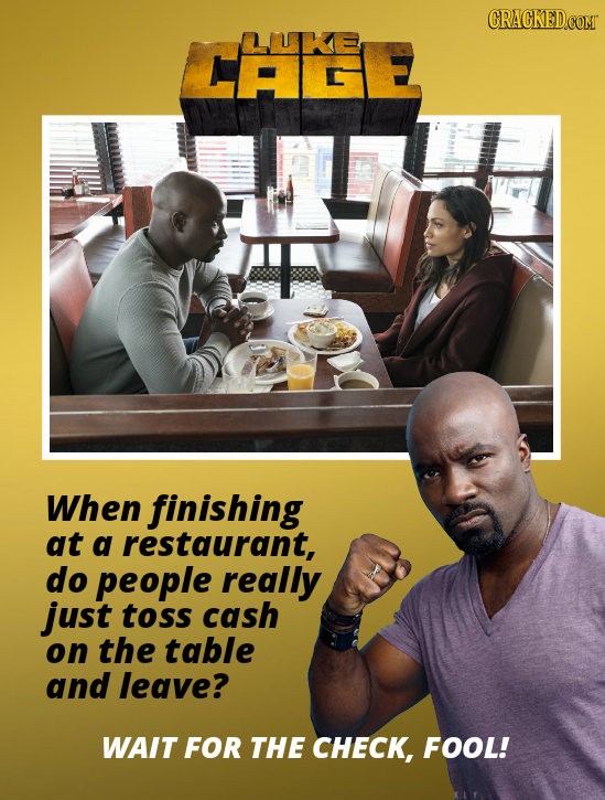 DUIE LAGE When finishing at a restaurant, do people really just toss cash on the table and leave? WAIT FOR THE CHECK, FOOL!