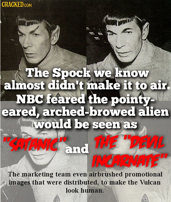 CRACKEDco The Spock we know almost didn't make it to air. NBC feared the pointy- eared, arched-browed alien would be seen as SATANIC THE 'DENL and 