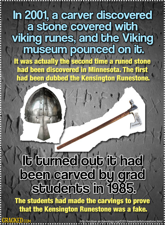 In 2001, a carver discovered a stone covered with viking runes, and the Viking museum pounced on it. It was actually the second time a runed stone had