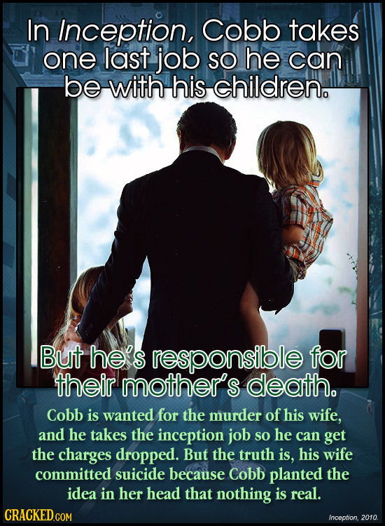 In Inception, Cobb takes one last job SO he can be with his children. But he's responsible for their mother's death. Cobb is wanted for the murder of