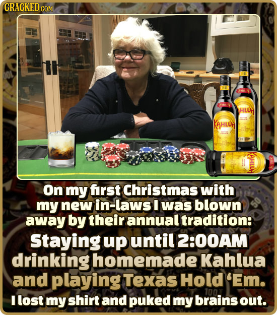 CRACKED cO COM NI Ei HLUA KAHLUA A. On my first Christmas with my new in-laws I was blown away by their annual tradition: Staying up until 2:00AM drin