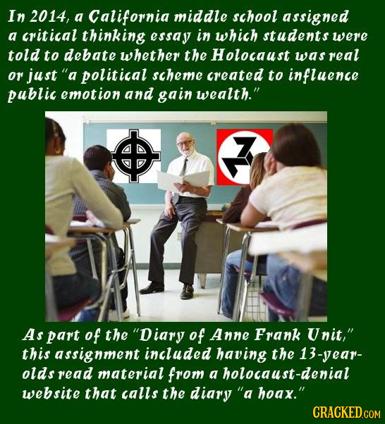 In 2014, a California middle school assigned a critical thinking essay in which students were told to debate whether the Holocaust was real or justa