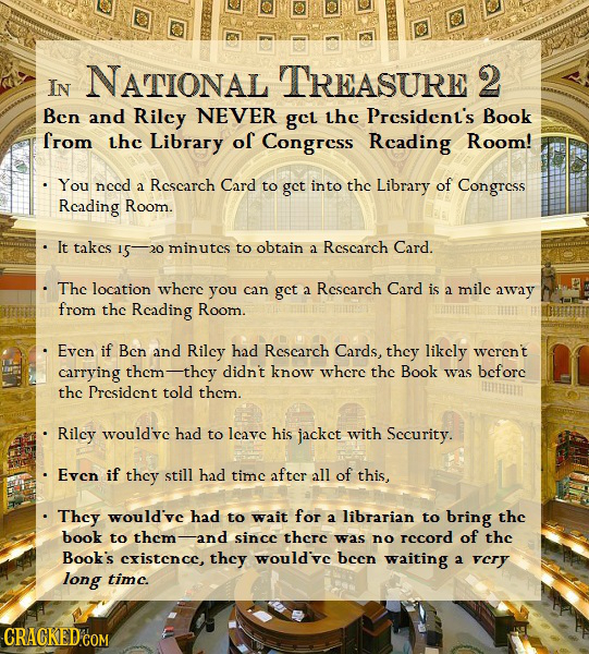 NATIONAL TREASURE 2 IN Ben and Rilcy NEVER gcl thc Presidenl's Book from the Library of Congress Rcading Room! You necd Rescarch Card a to gct into th