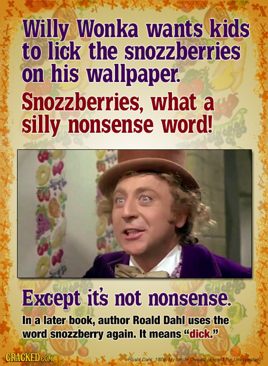 Willy Wonka wants kids to lick the snozzberries on his wallpaper. Snozzberries, what a silly nonsense word! Except it's not nonsense. In a later book,