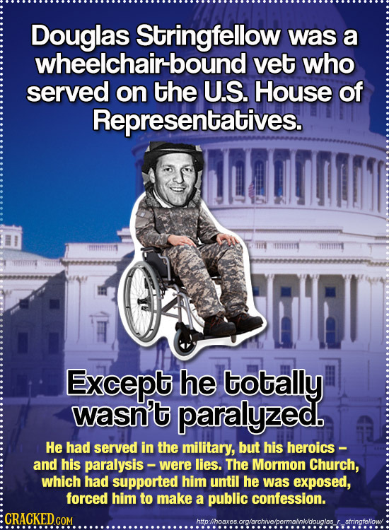 Douglas Stringfellow was a wheelchair- vet who served on the U.S. House of Representatives. Except he totally wasn't paralyzed He had served in the mi