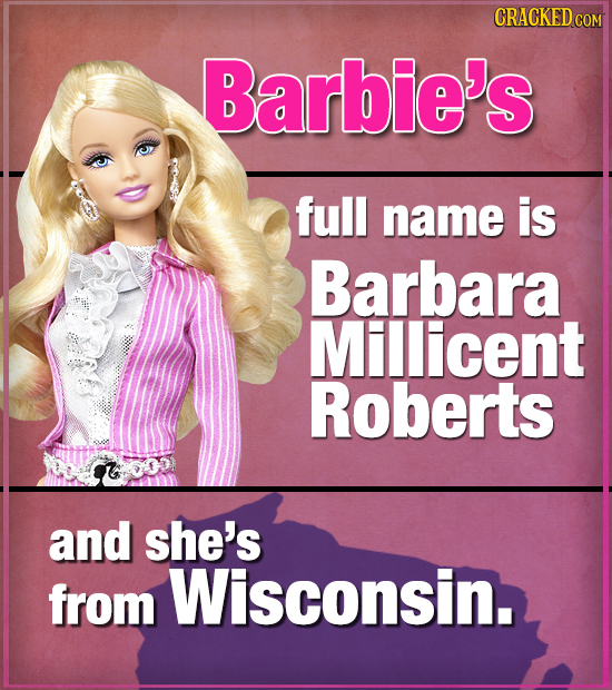 CRACKED COM Barbie's full name is Barbara Millicent Roberts and she's from Wisconsin. 