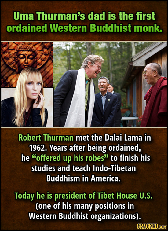 Uma Thurman's dad is the first ordained Western Buddhist monk. Robert Thurman met the Dalai Lama in 1962. Years after being ordained, he offered up h