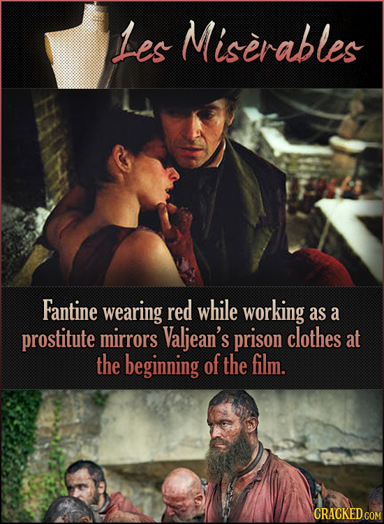 Les Miserables Fantine wearing red while working as a prostitute mirrors Valjean's prison clothes at the beginning of the film. CRACKED.COM