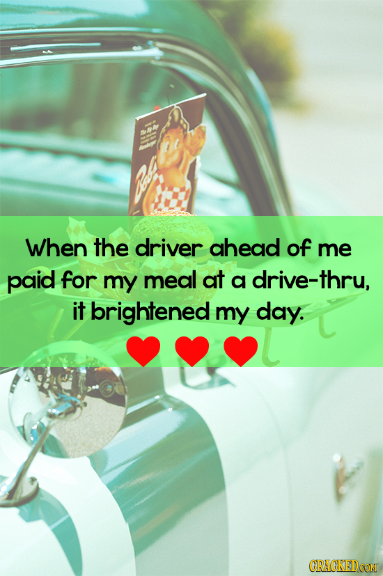 When the driver ahead of me paid for my meal at a drive-thru, it brightened my day. CRACKEDCON