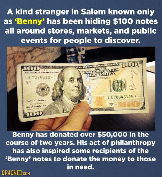 A kind stranger in Salem known only as 'Benny' has been hiding $100 notes all around stores, markets, and public events for people to discover. DORASE