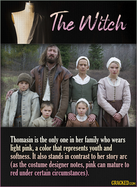 The Witch Thomasin is the only one in her family who wears light pink, color that a represents youth and softness. It also stands in contrast to her s