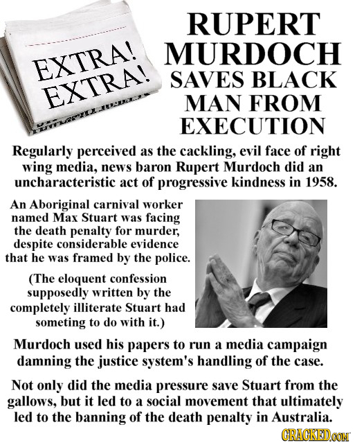RUPERT MURDOCH EXTRA! SAVES BLACK EXTRA! MAN FROM EXECUTION Regularly perceived as the cackling, evil face of right wing media, news baron Rupert Murd