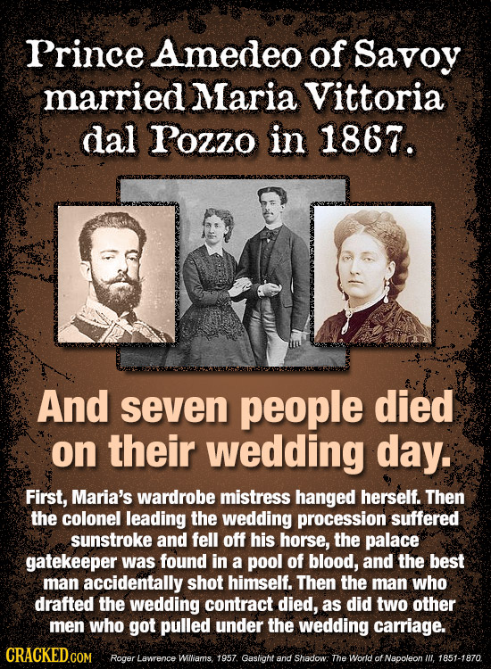 Prince Amedeo of Savoy married Maria Vittoria dal Pozzo in 1867. And seven people died on their wedding day. First, Maria's wardrobe mistress hanged h