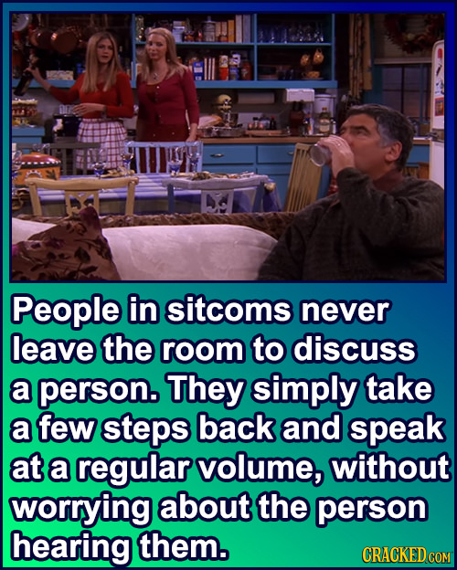 People in sitcoms never leave the room to discuss a person They simply take a few steps back and speak at a regular volume, without worrying about the