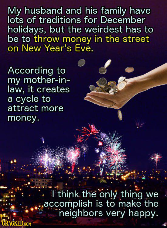 My husband and his family have lots of traditions for December holidays, but the weirdest has to be to throw money in the street on New Year's Eve. Ac
