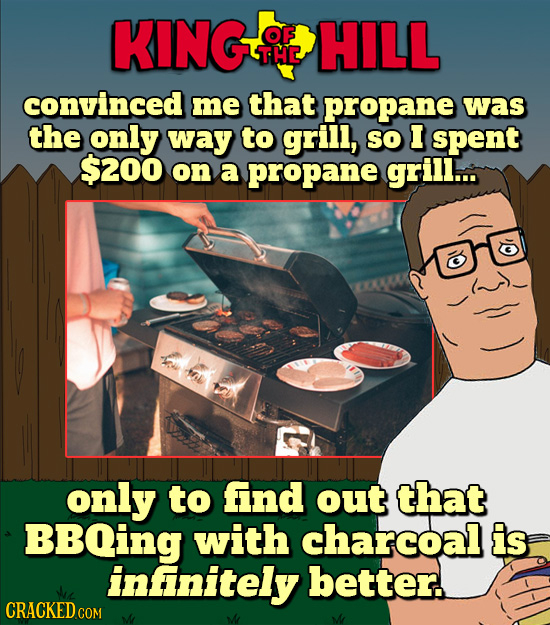 KINGHILL OF THE convinced me that propane was the only way to grill, SO I spent $200 on a propane grill... only to find out that BBQiNG with charcoal