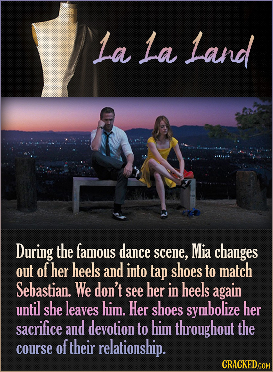 La La Land During the famous dance Mia scene, changes out of her heels and into tap shoes to match Sebastian. We don't her see in heels again until sh