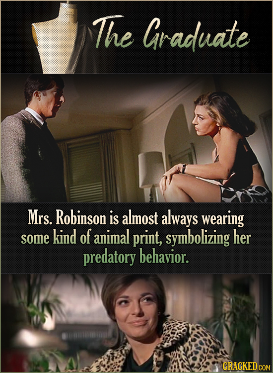 The Graduate Mrs. Robinson is almost always wearing of some kind animal print, symbolizing her predatory behavior. CRACKED COM