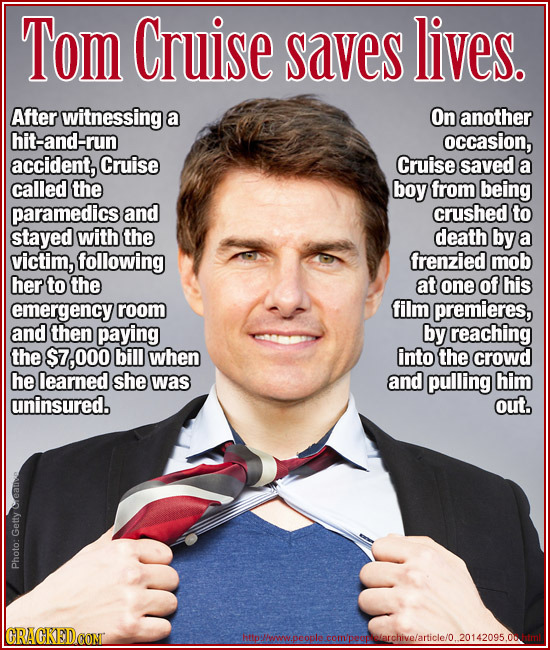 Tom Cruise saves lives. After witnessing a On another hit-and-run occasion, accident, Cruise Cruise saved a called the boy from being paramedics and c