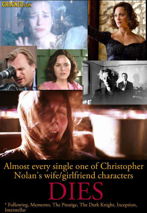 CRACKED COM Almost every single one of Christopher Nolan's wife/ elgirlfriend characters DIES * Following, Memento, The Prestige, The Dark Knight, Inc