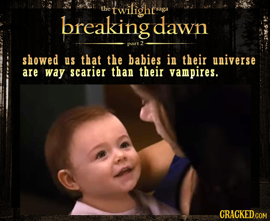 the twilightsa saga breaking dawn part 2 showed us that the babies in their universe are way scarier than their vampires. CRACKED COM 