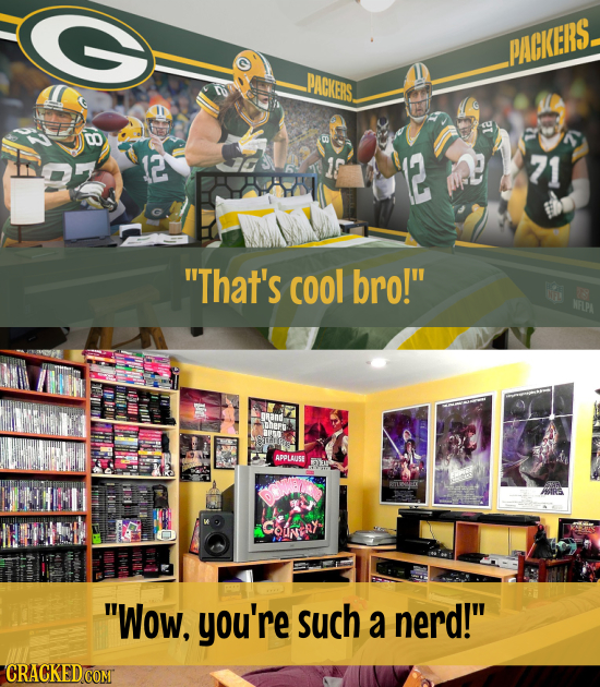 PACKERS. PACKERS. 1a 8 12 1 12 71 That's cool bro! grand hePD APPLAUSE Couneny Wow, you're such a nerd!
