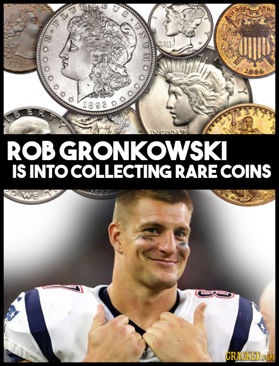 a.nl OT coc T2UST 12 1864 C ROB GRONKOWSKI IS INTO COLLECTING RARE COINS We CRACKEDOOM