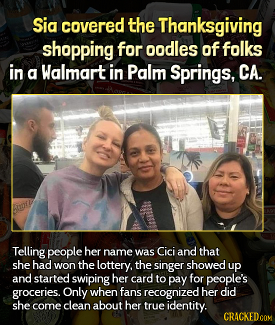 Sia covered the Thanksgiving shopping for oodles of folks in a Walmart in Palm Springs, CA. Telling people her name was Cici and that she had won the
