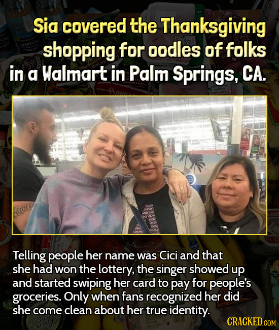 Sia covered the Thanksgiving shopping for oodles of folks in a Walmart in Palm Springs, CA. Telling people her name was Cici and that she had won the 