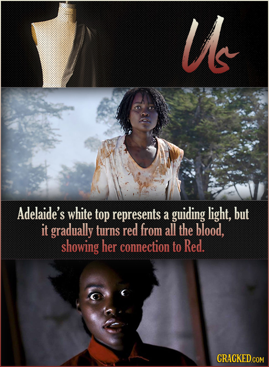 u Adelaide's white top represents guiding light, but a it gradually turns red from all the blood, showing her connection to Red. CRACKED.COM