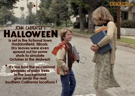 CRACKED.COM JOHN CARPENTER'S HALLOWEEN Is set in the fictional town Haddonfield, Illinois. Dry leaves were even spread out for some shots to simulate 
